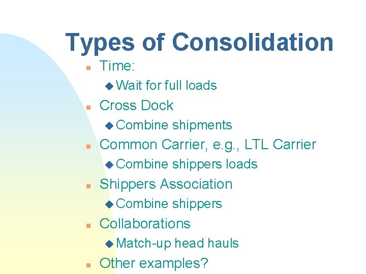 Types of Consolidation n Time: u Wait n for full loads Cross Dock u