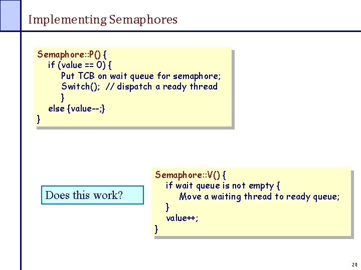 Implementing Semaphores Semaphore: : P() { if (value == 0) { Put TCB on