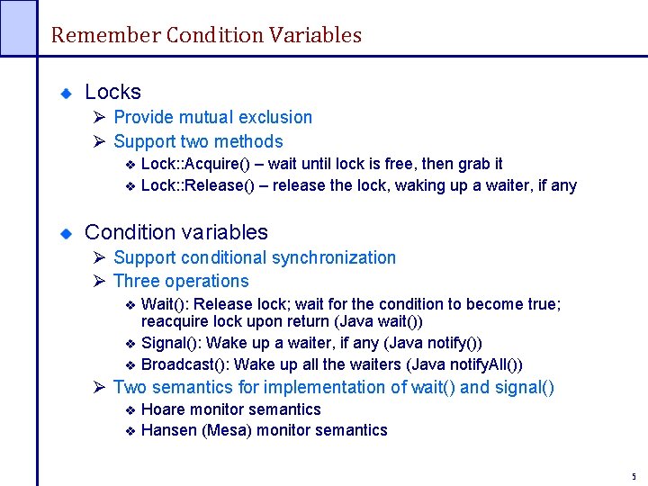 Remember Condition Variables Locks Ø Provide mutual exclusion Ø Support two methods Lock: :