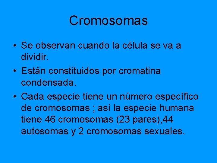 Cromosomas • Se observan cuando la célula se va a dividir. • Están constituidos Cromosomas • Se observan cuando la célula se va a dividir. • Están constituidos