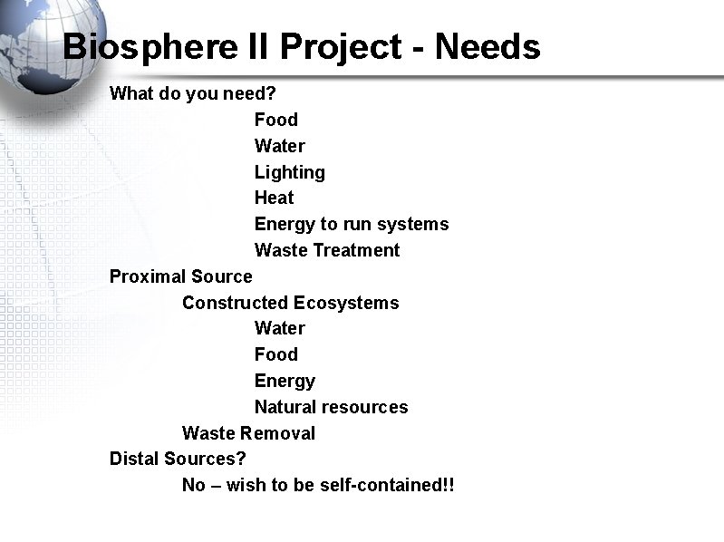 Biosphere II Project - Needs What do you need? Food Water Lighting Heat Energy