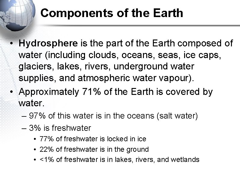 Components of the Earth • Hydrosphere is the part of the Earth composed of