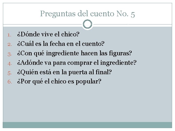 Preguntas del cuento No. 5 1. 2. 3. 4. 5. 6. ¿Dónde vive el