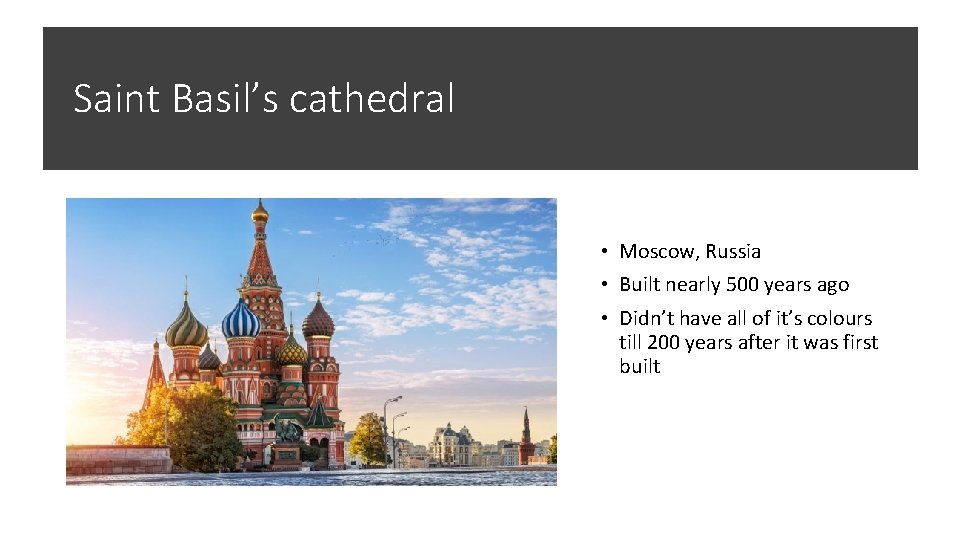 Saint Basil’s cathedral • Moscow, Russia • Built nearly 500 years ago • Didn’t