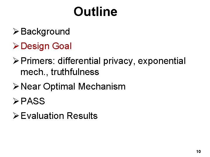 Outline Ø Background Ø Design Goal Ø Primers: differential privacy, exponential mech. , truthfulness