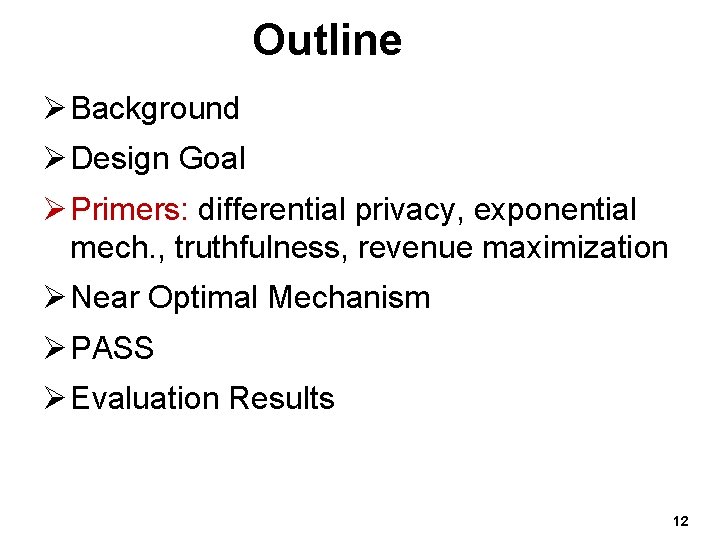 Outline Ø Background Ø Design Goal Ø Primers: differential privacy, exponential mech. , truthfulness,