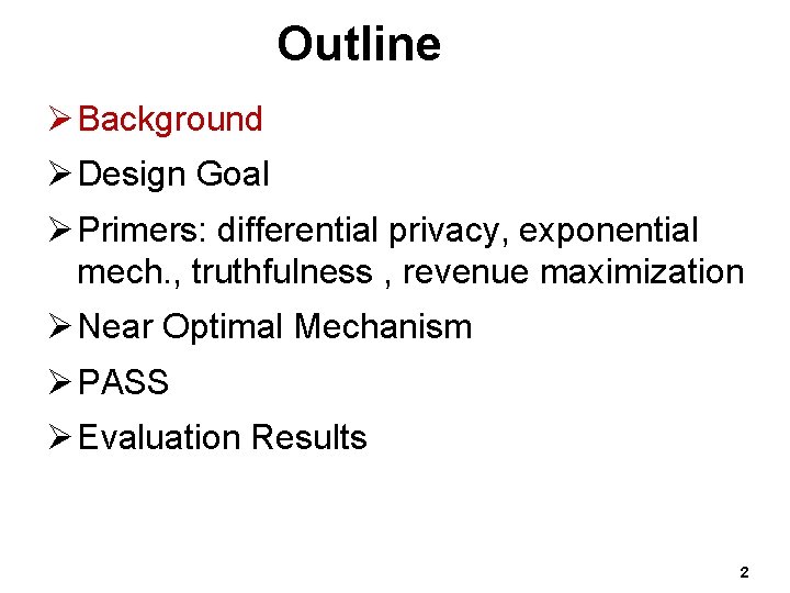 Outline Ø Background Ø Design Goal Ø Primers: differential privacy, exponential mech. , truthfulness