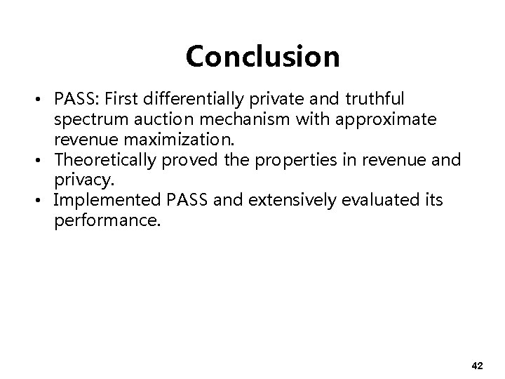 Conclusion • PASS: First differentially private and truthful spectrum auction mechanism with approximate revenue