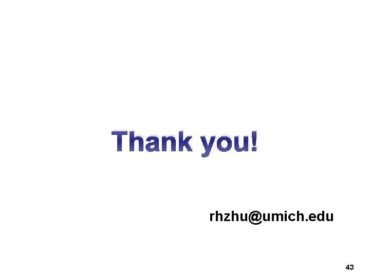 Thank you! rhzhu@umich. edu 43 