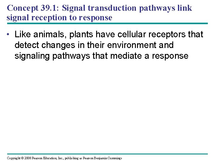 Concept 39. 1: Signal transduction pathways link signal reception to response • Like animals,