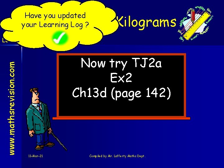 Have you updated your Learning Log ? Grams & Kilograms www. mathsrevision. com Level