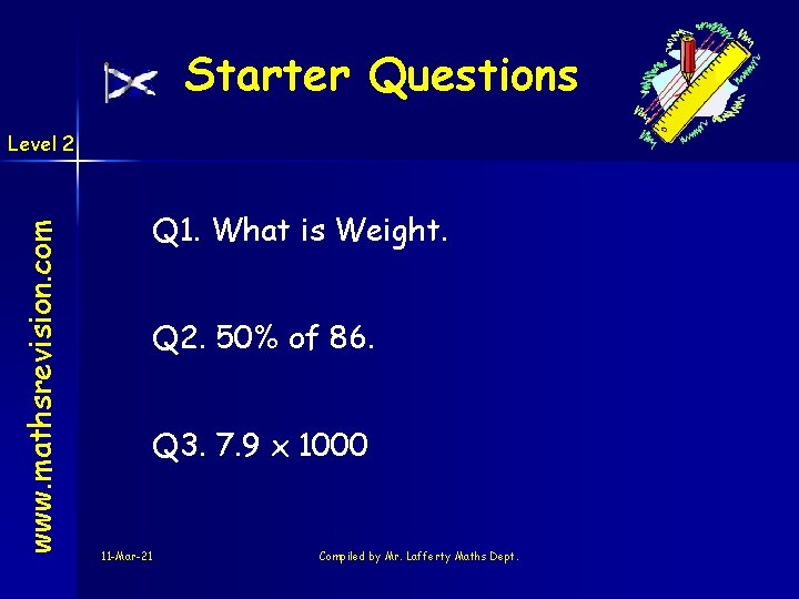 Starter Questions www. mathsrevision. com Level 2 Q 1. What is Weight. Q 2.