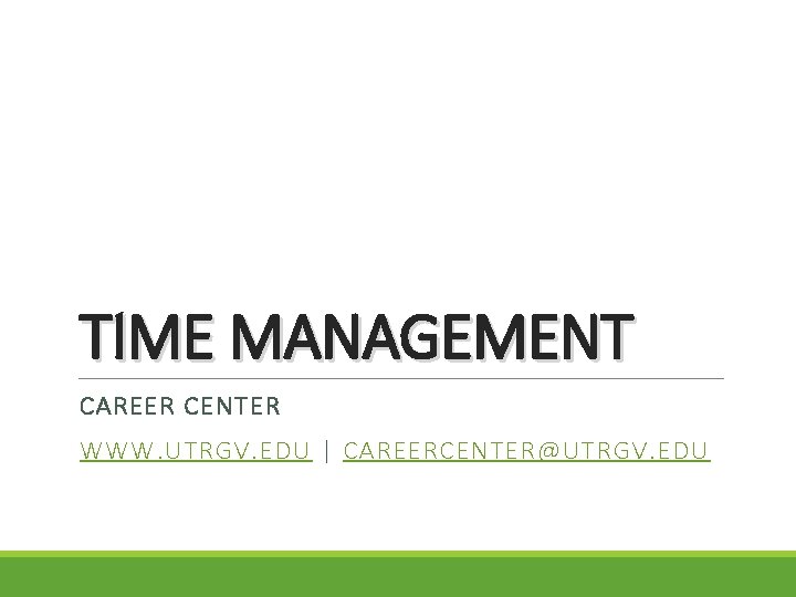 TIME MANAGEMENT CAREER CENTER WWW. UTRGV. EDU | CAREERCENTER@UTRGV. EDU 