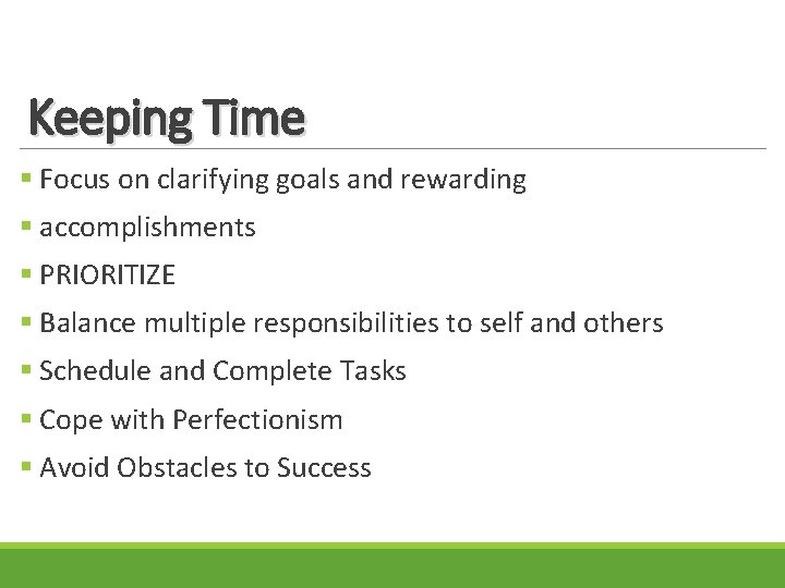 Keeping Time § Focus on clarifying goals and rewarding § accomplishments § PRIORITIZE §