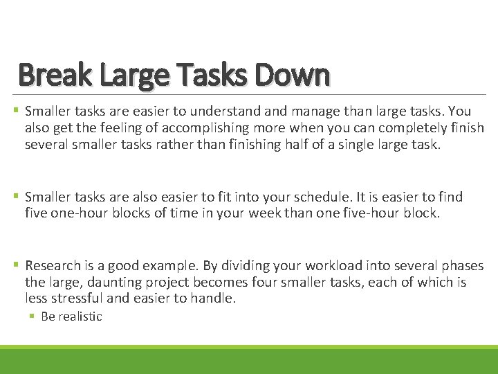Break Large Tasks Down § Smaller tasks are easier to understand manage than large