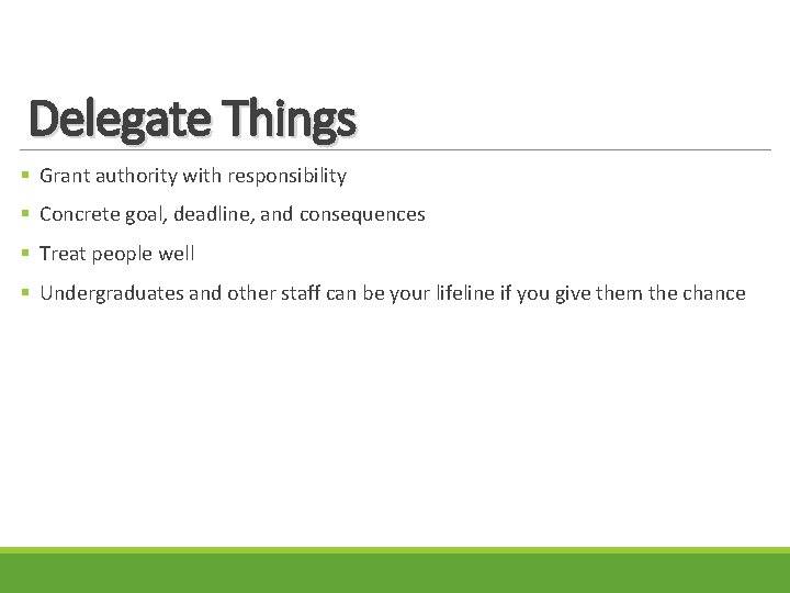 Delegate Things § Grant authority with responsibility § Concrete goal, deadline, and consequences §