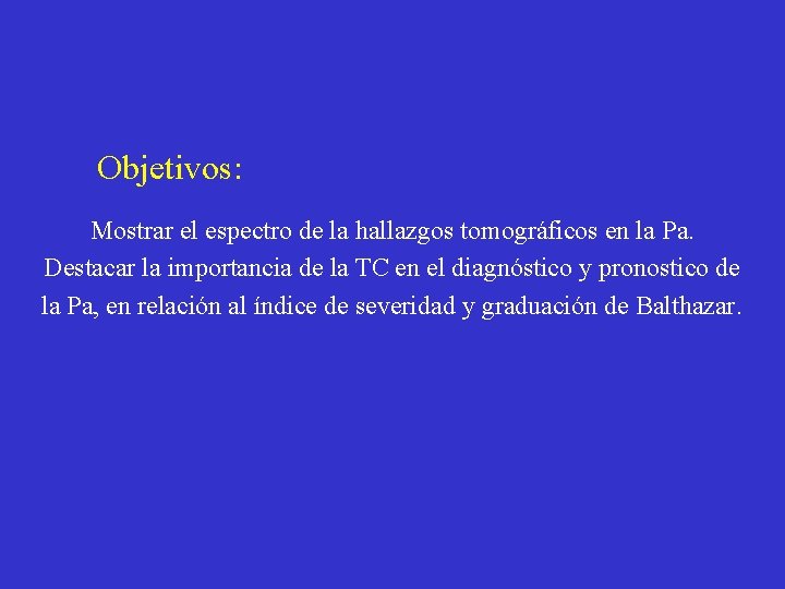 Objetivos: Mostrar el espectro de la hallazgos tomográficos en la Pa. Destacar la importancia Objetivos: Mostrar el espectro de la hallazgos tomográficos en la Pa. Destacar la importancia
