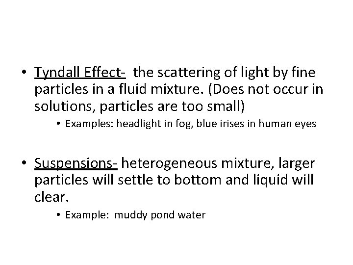  • Tyndall Effect- the scattering of light by fine particles in a fluid