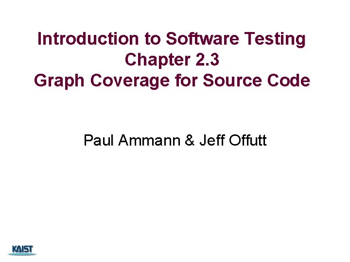 Introduction to Software Testing Chapter 2. 3 Graph Coverage for Source Code Paul Ammann Introduction to Software Testing Chapter 2. 3 Graph Coverage for Source Code Paul Ammann