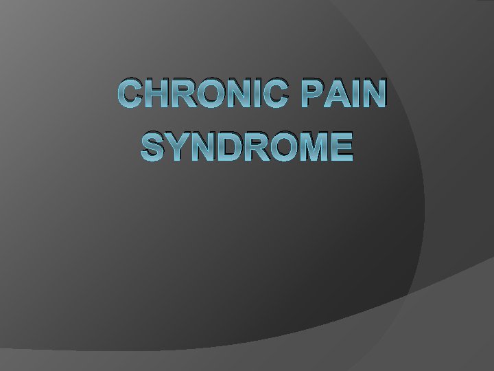 CHRONIC PAIN SYNDROME 