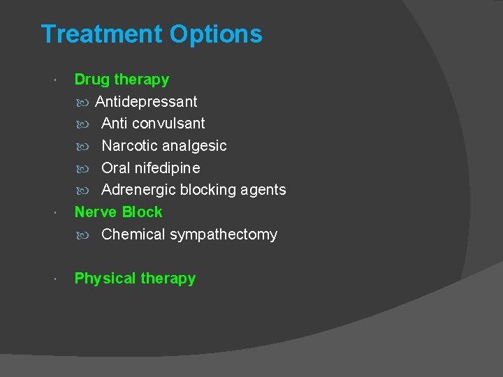 Treatment Options Drug therapy Antidepressant Anti convulsant Narcotic analgesic Oral nifedipine Adrenergic blocking agents