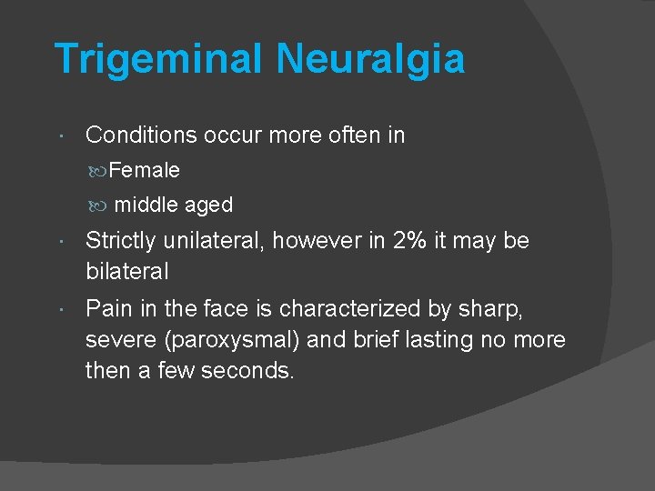 Trigeminal Neuralgia Conditions occur more often in Female middle aged Strictly unilateral, however in