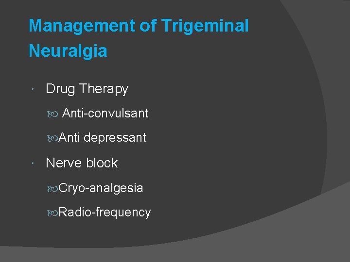 Management of Trigeminal Neuralgia Drug Therapy Anti-convulsant Anti depressant Nerve block Cryo-analgesia Radio-frequency 