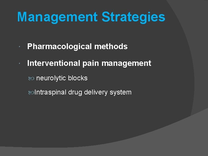 Management Strategies Pharmacological methods Interventional pain management neurolytic blocks Intraspinal drug delivery system 