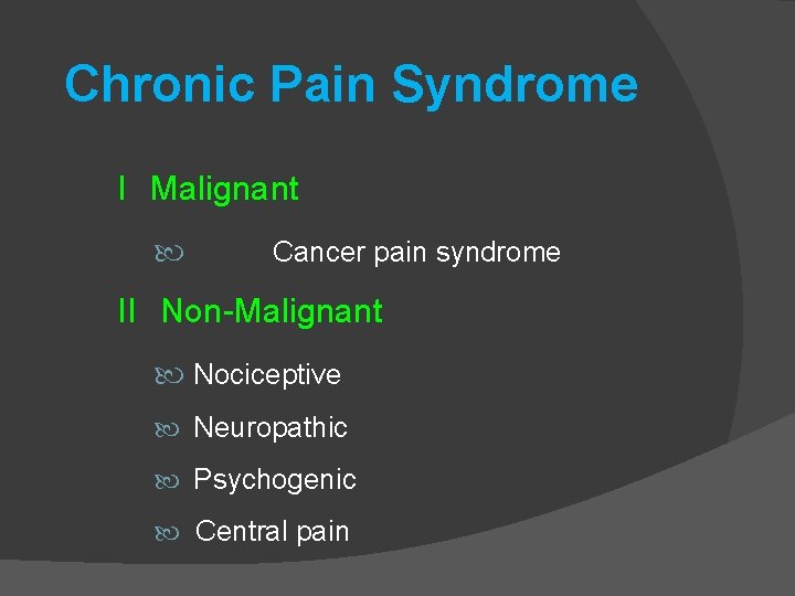 Chronic Pain Syndrome I Malignant Cancer pain syndrome II Non-Malignant Nociceptive Neuropathic Psychogenic Central