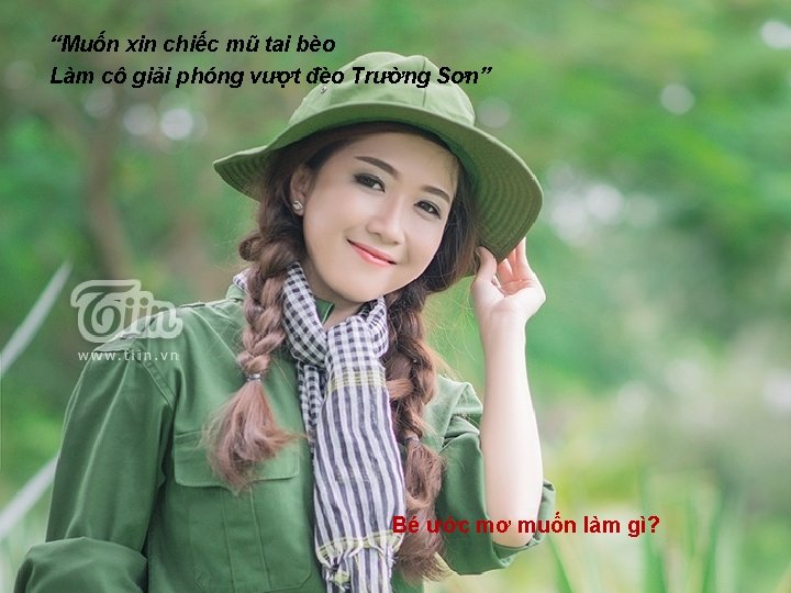 “Muốn xin chiếc mũ tai bèo Làm cô giải phóng vượt đèo Trường Sơn”