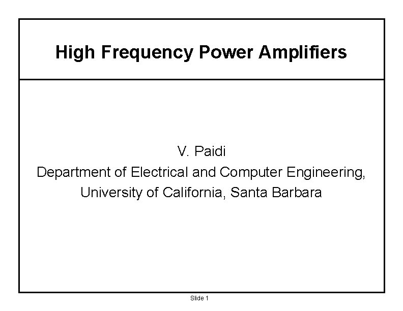 High Frequency Power Amplifiers V. Paidi Department of Electrical and Computer Engineering, University of