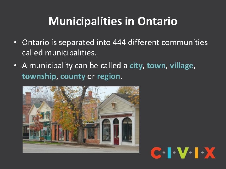 Municipalities in Ontario • Ontario is separated into 444 different communities called municipalities. •