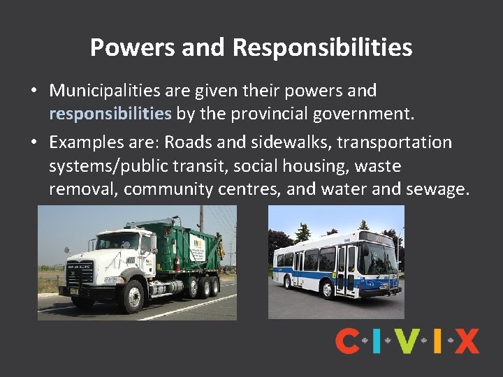 Powers and Responsibilities • Municipalities are given their powers and responsibilities by the provincial