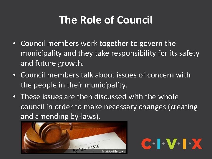 The Role of Council • Council members work together to govern the municipality and