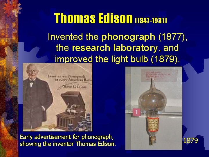 Thomas Edison (1847 -1931) Invented the phonograph (1877), the research laboratory, and improved the