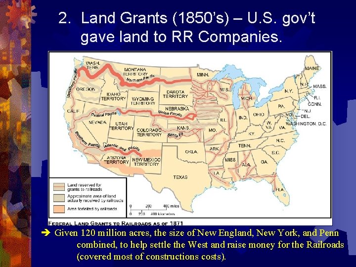 2. Land Grants (1850’s) – U. S. gov’t gave land to RR Companies. Given
