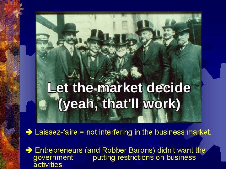  Laissez-faire = not interfering in the business market. Entrepreneurs (and Robber Barons) didn’t