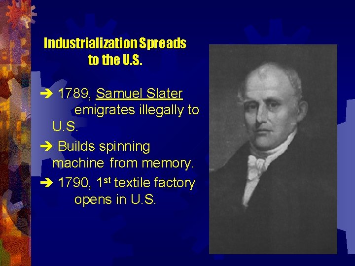 Industrialization Spreads to the U. S. 1789, Samuel Slater emigrates illegally to U. S.