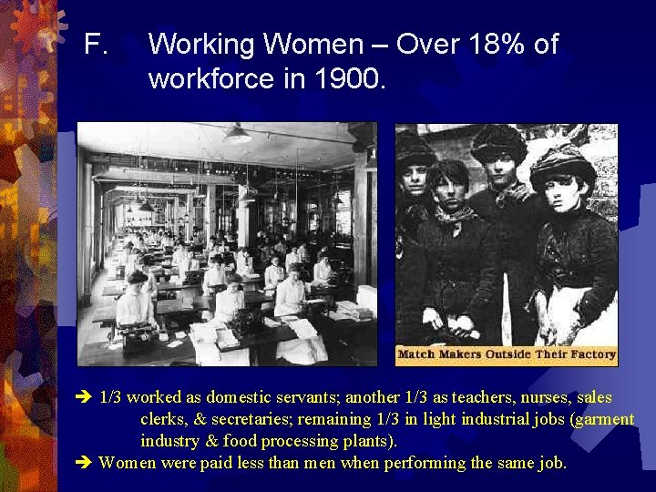 F. Working Women – Over 18% of workforce in 1900. 1/3 worked as domestic