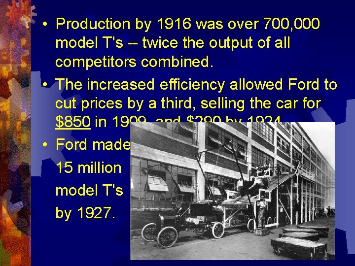  • Production by 1916 was over 700, 000 model T's -- twice the