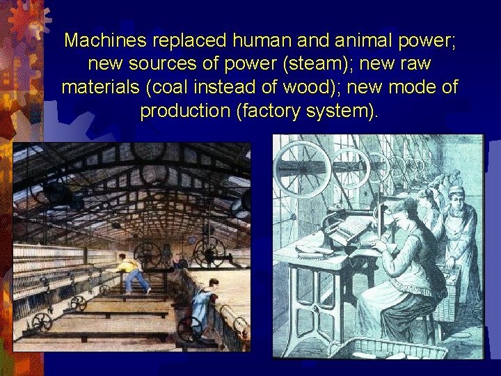 Machines replaced human and animal power; new sources of power (steam); new raw materials