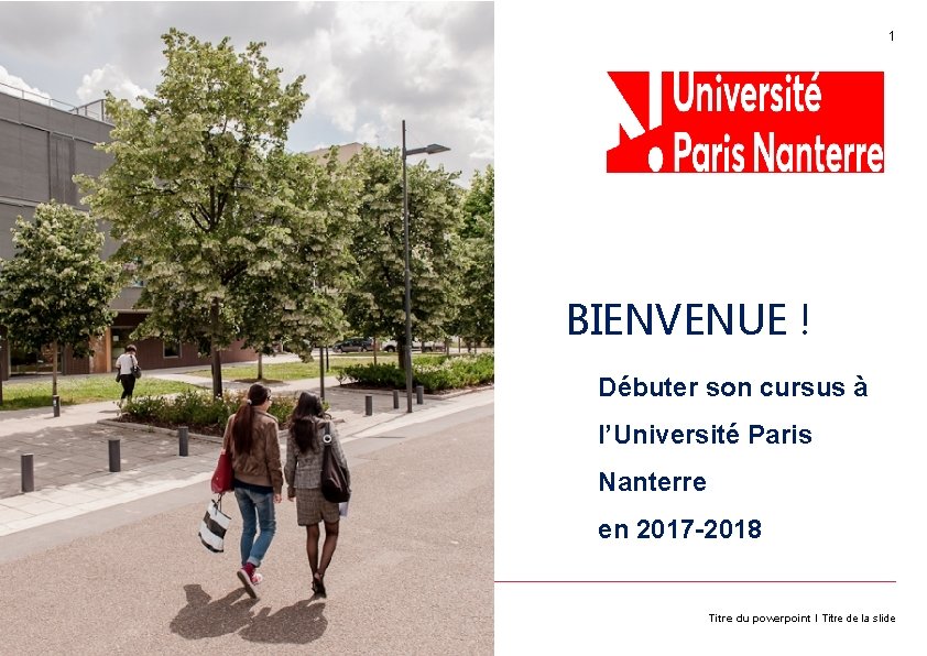 1 BIENVENUE ! Débuter son cursus à l’Université Paris Nanterre en 2017 -2018 Titre