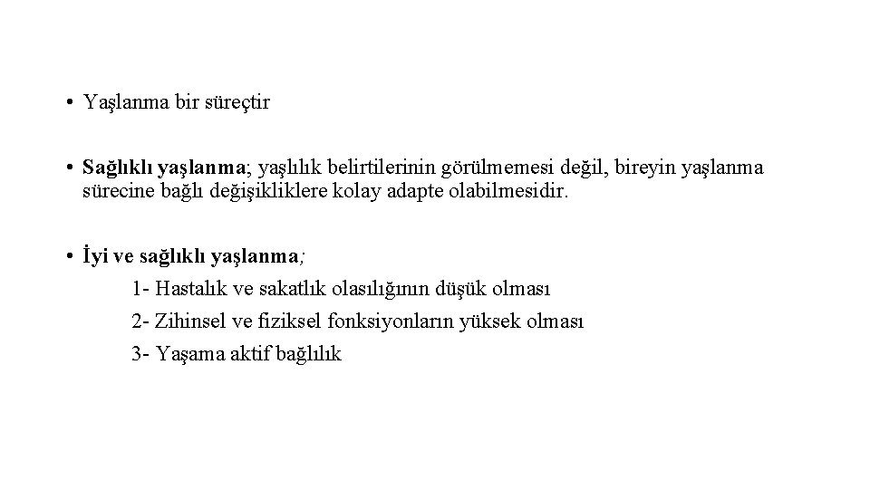  • Yaşlanma bir süreçtir • Sağlıklı yaşlanma; yaşlılık belirtilerinin görülmemesi değil, bireyin yaşlanma