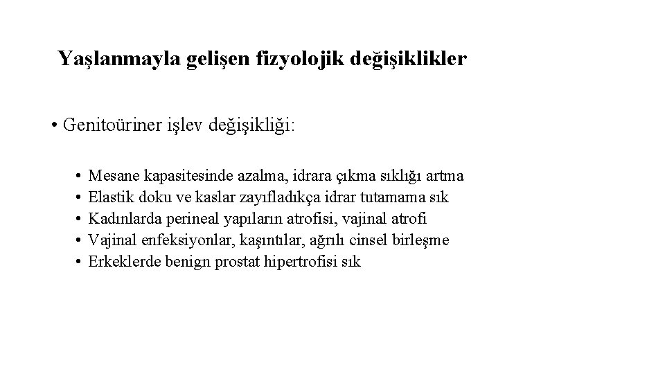 Yaşlanmayla gelişen fizyolojik değişiklikler • Genitoüriner işlev değişikliği: • • • Mesane kapasitesinde azalma,