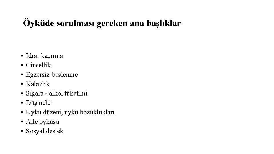 Öyküde sorulması gereken ana başlıklar • • • İdrar kaçırma Cinsellik Egzersiz-beslenme Kabızlık Sigara