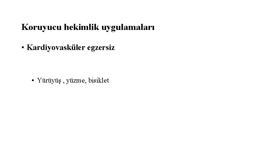 Koruyucu hekimlik uygulamaları • Kardiyovasküler egzersiz • Yürüyüş , yüzme, bisiklet 