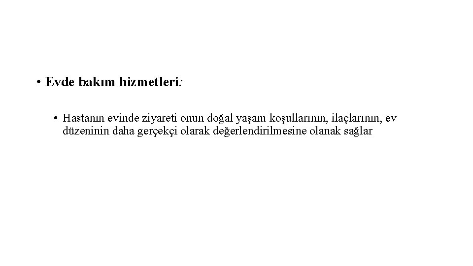  • Evde bakım hizmetleri: • Hastanın evinde ziyareti onun doğal yaşam koşullarının, ilaçlarının,