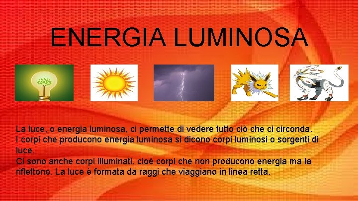 ENERGIA LUMINOSA La luce, o energia luminosa, ci permette di vedere tutto ciò che