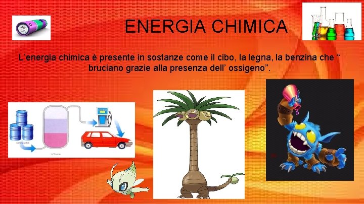 ENERGIA CHIMICA L’energia chimica è presente in sostanze come il cibo, la legna, la