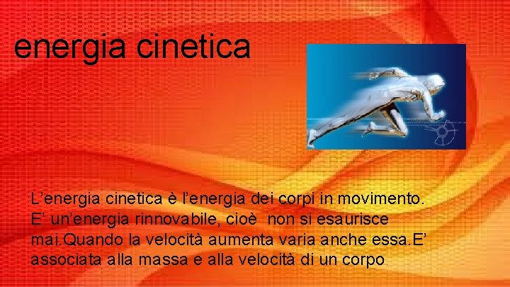 energia cinetica L’energia cinetica è l’energia dei corpi in movimento. E’ un’energia rinnovabile, cioè